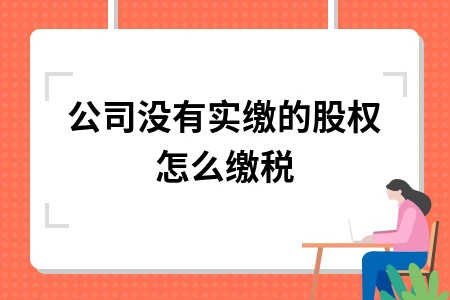 公司没有实缴的股权怎么缴税