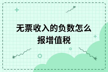 无票收入的负数怎么报增值税