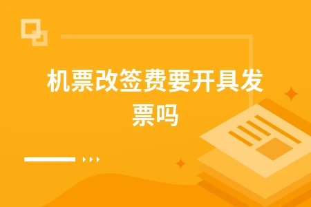 机票改签费要开具发票吗