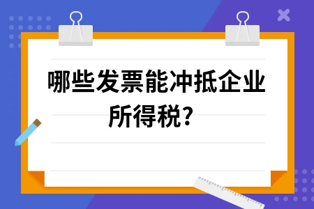 哪些发票能冲抵企业所得税?