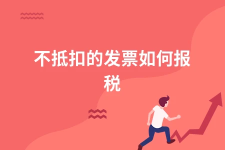 不抵扣的发票如何报税