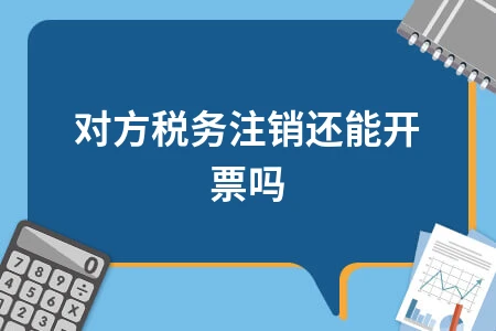 对方税务注销还能开票吗