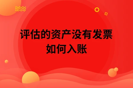 评估的资产没有发票如何入账
