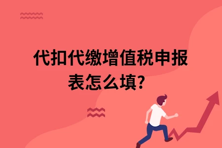 代扣代缴增值税申报表怎么填?