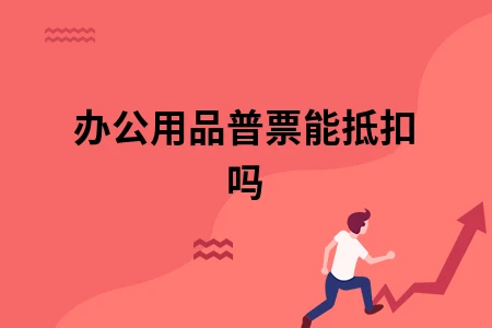 办公用品普票能抵扣吗