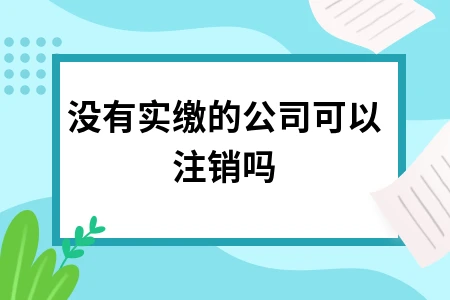 没有实缴公司能注销吗？认缴制下须知