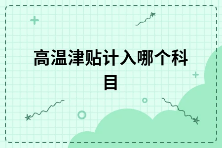 高温津贴会计处理科目及个税解析