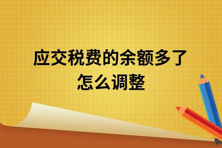 应交税费的余额多了怎么调整
