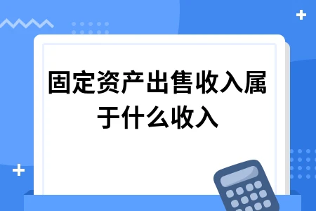 固定资产出售收入属于什么收入