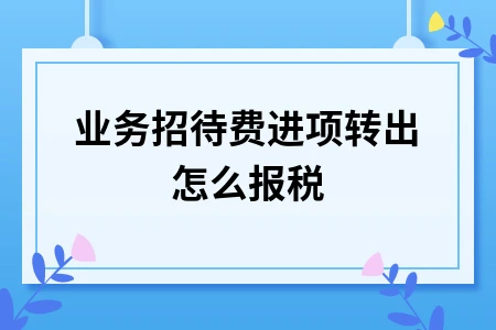 业务招待费进项转出怎么报税
