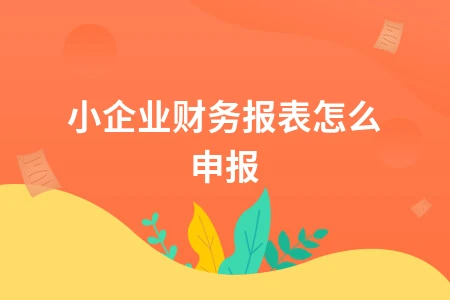 小企业财务报表怎么申报
