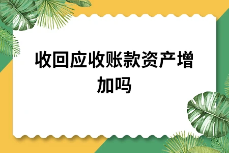 收回应收账款资产增加吗