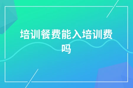 培训餐费能入培训费吗