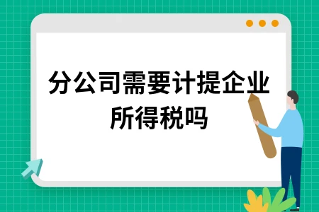 分公司需要计提企业所得税吗