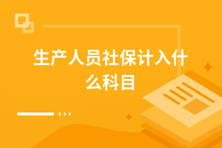 生产人员社保会计处理科目核算