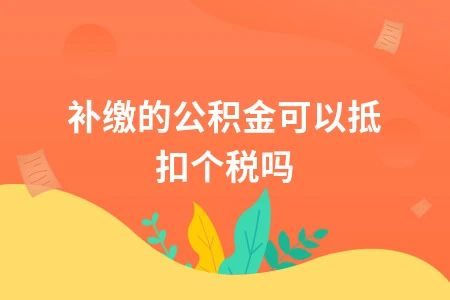 补缴公积金能否抵扣个税？会计处理与税务规定解析