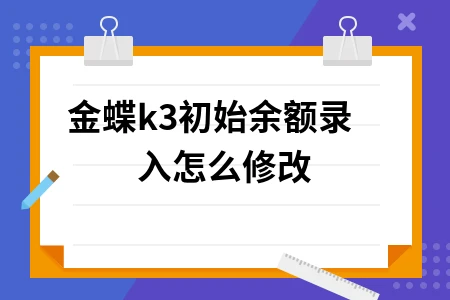 金蝶k3初始余额录入怎么修改