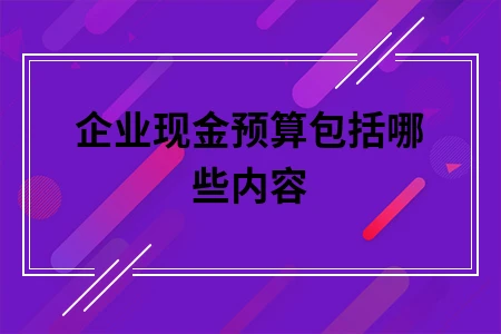 企业现金预算包括哪些内容