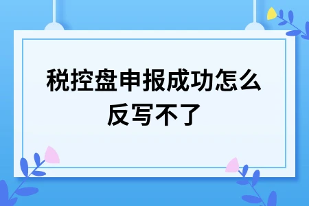 税控盘申报成功怎么反写不了