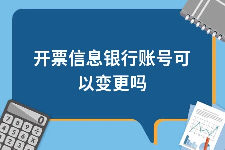 开票信息银行账号可以变更吗
