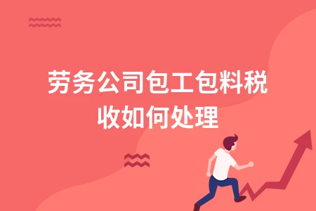 劳务公司包工包料税收如何处理