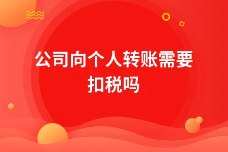 公司向个人转账需要扣税吗