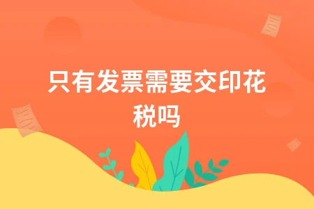 只有发票需要交印花税吗
