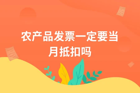 农产品发票一定要当月抵扣吗