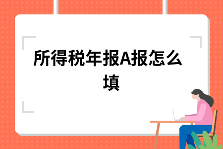 所得税年报A报怎么填 所得税年报A报怎么填