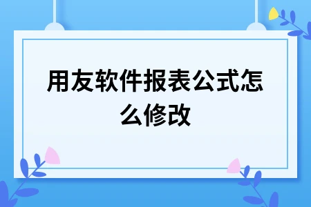 用友软件报表公式怎么修改