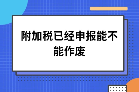附加税已经申报能不能作废