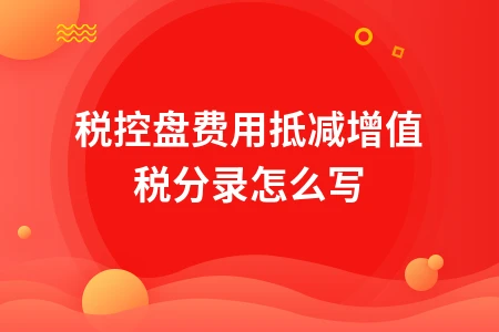 税控盘费用抵减增值税分录怎么写