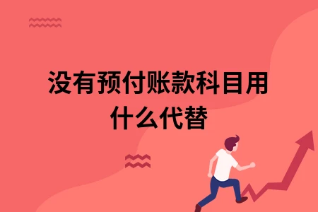 没有预付账款科目用什么代替 没有预付账款科目用什么代替