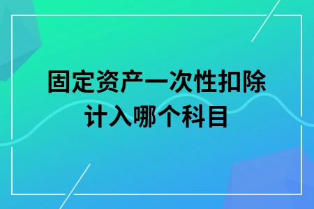 固定资产一次性扣除计入哪个科目