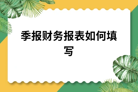 季报财务报表如何填写 季报财务报表如何填写