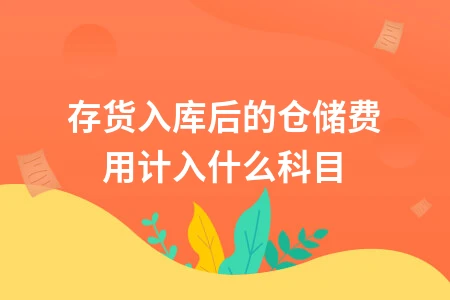 存货入库后的仓储费用计入什么科目