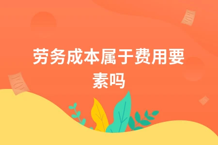 劳务成本属于费用要素吗