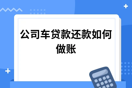 公司车贷款还款如何做账