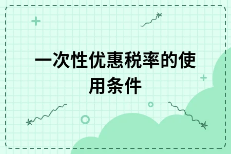 一次性优惠税率的使用条件