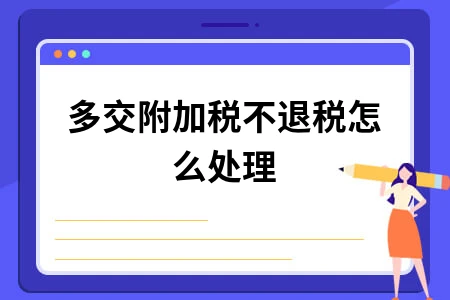 多交附加税不退税如何处理详解