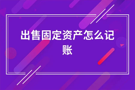出售固定资产怎么记账