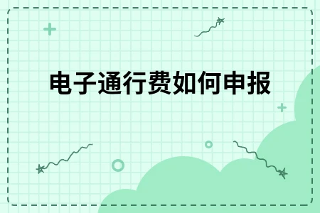电子通行费如何申报