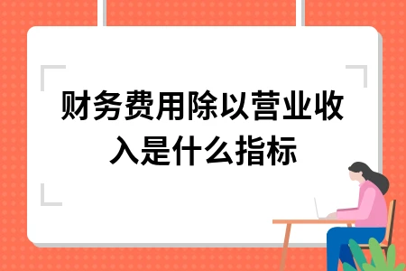 财务费用除以营业收入是什么指标