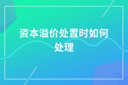 资本溢价处置时如何处理