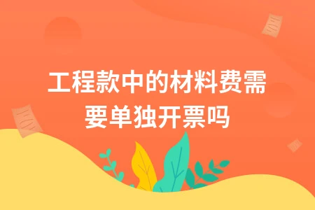 工程款中的材料费需要单独开票吗