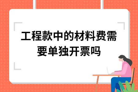 工程款中的材料费需要单独开票吗