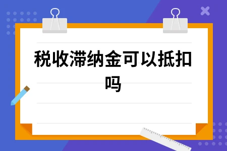 税收滞纳金可以抵扣吗