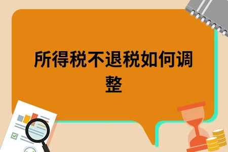 所得税不退税如何调整 所得税不退税如何调整