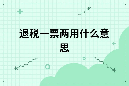 退税一票两用什么意思