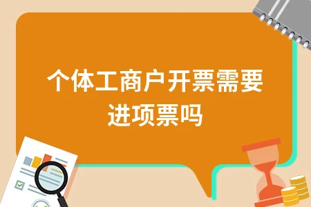 个体工商户开票是否需要进项票？解析及注意事项